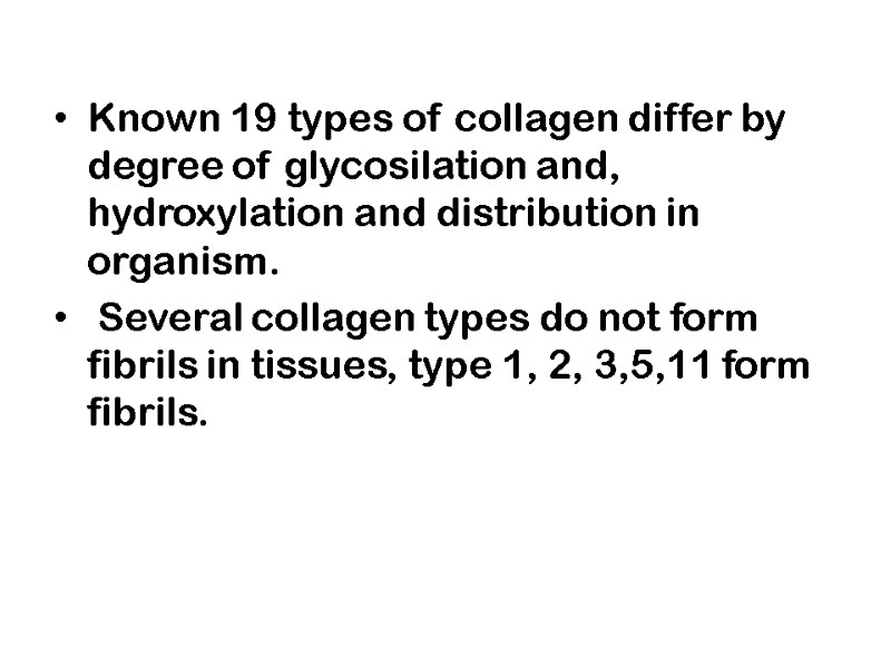 Known 19 types of collagen differ by degree of glycosilation and, hydroxylation and distribution